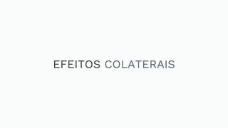 EFEITOS COLATERAIS
 