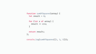 function sumOfSquares(array) {
let result = 0;
for (let x of array) {
result += x*x;
}
return result;
};
console.log(sumOfSquares([2, 3, 5]));
 