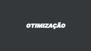 OTIMIZAÇÃO
 