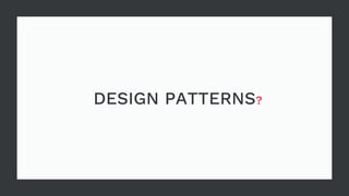 DESIGN PATTERNS?
 