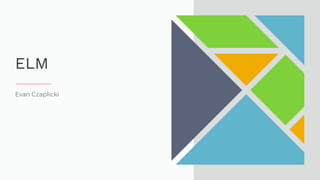 Evan Czaplicki
ELM
 