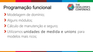 Globalcode – Open4education
Modelagem de domínio;
Alguns módulos;
Cálculo de manutenção e seguro;
Utilizamos unidades de medida e unions para
modelos mais ricos;
Programação funcional
 