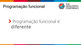 Globalcode – Open4education
Programação funcional
Programação funcional é
diferente
 