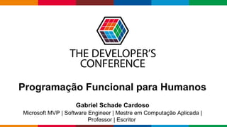 Globalcode – Open4education
Programação Funcional para Humanos
Gabriel Schade Cardoso
Microsoft MVP | Software Engineer | Mestre em Computação Aplicada |
Professor | Escritor
 