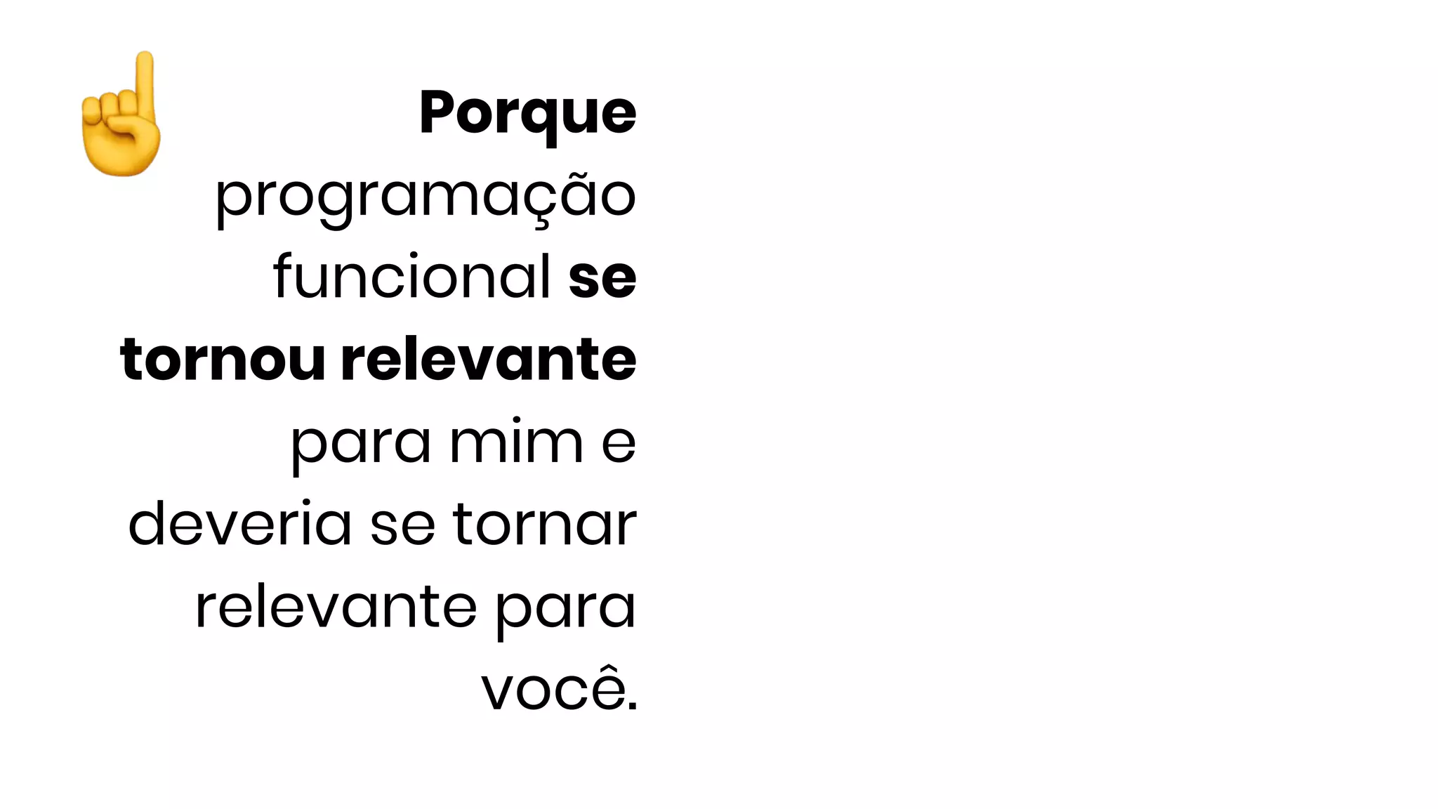 Porque
programação
funcional se
tornou relevante
para mim e
deveria se tornar
relevante para
você.
 
