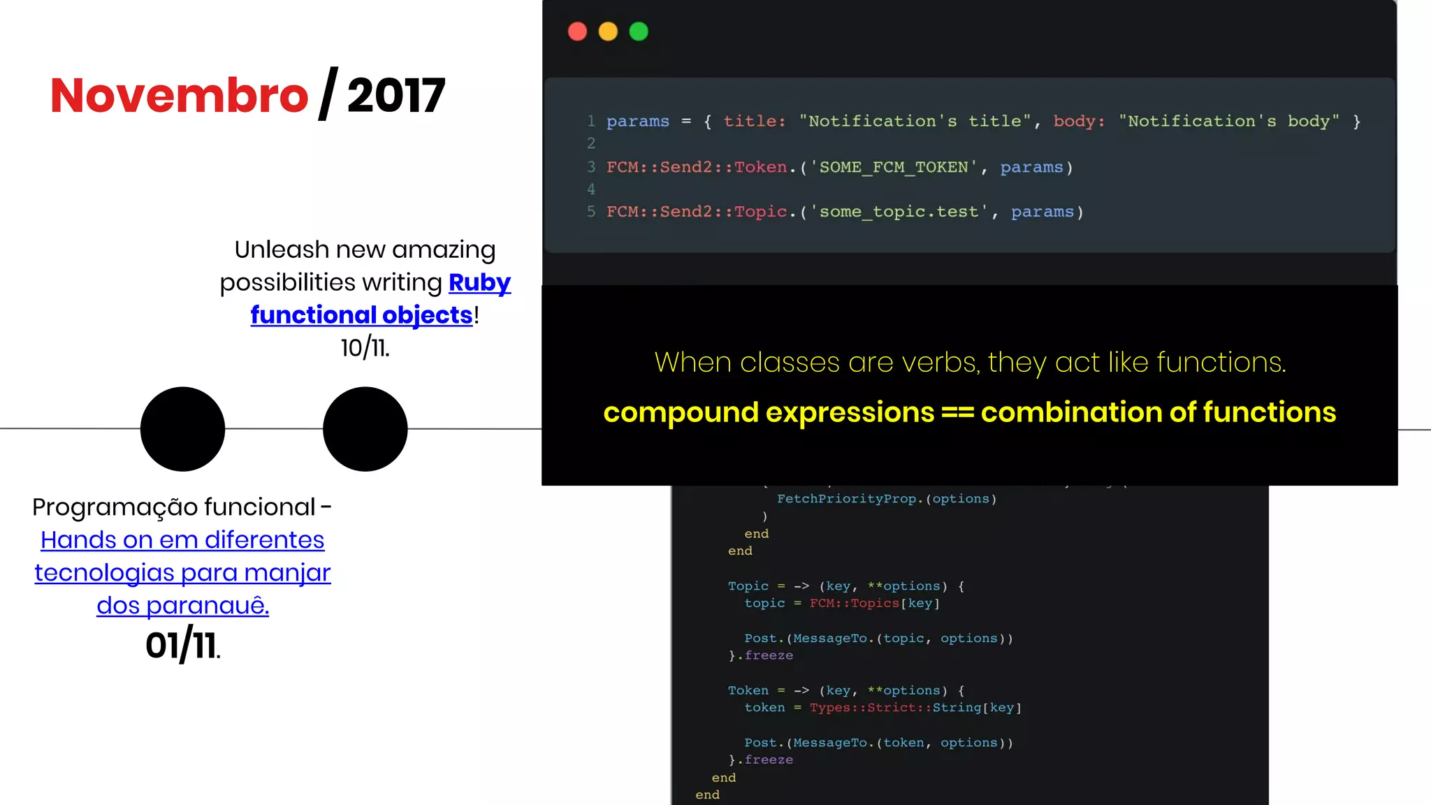 Novembro / 2017
Programação funcional -
Hands on em diferentes
tecnologias para manjar
dos paranauê.
01/11.
Unleash new amazing
possibilities writing Ruby
functional objects!
10/11.
When classes are verbs, they act like functions.
compound expressions == combination of functions
 