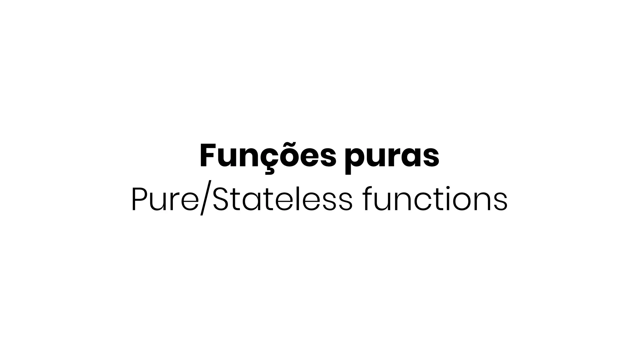 Funções puras
Pure/Stateless functions
 