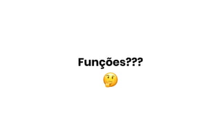 Funções???
 
