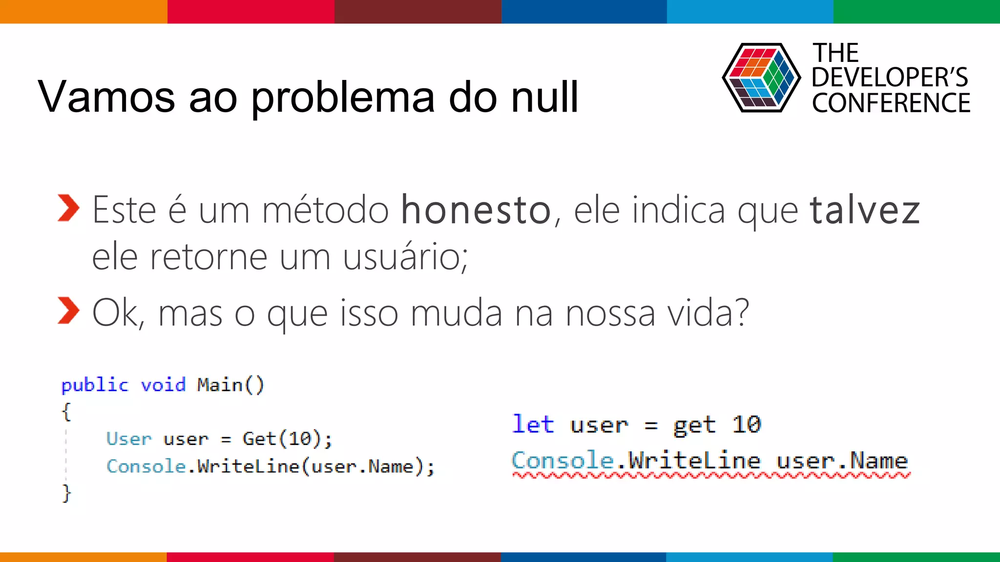 Globalcode – Open4education
Vamos ao problema do null
Este é um método honesto, ele indica que talvez
ele retorne um usuário;
Ok, mas o que isso muda na nossa vida?
 