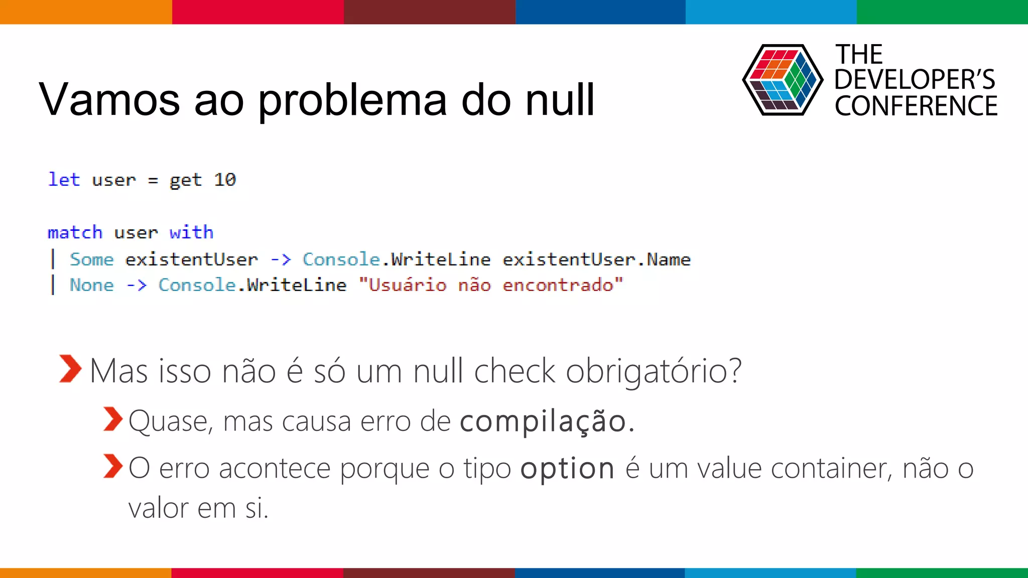 Globalcode – Open4education
Vamos ao problema do null
Mas isso não é só um null check obrigatório?
Quase, mas causa erro de compilação.
O erro acontece porque o tipo option é um value container, não o
valor em si.
 