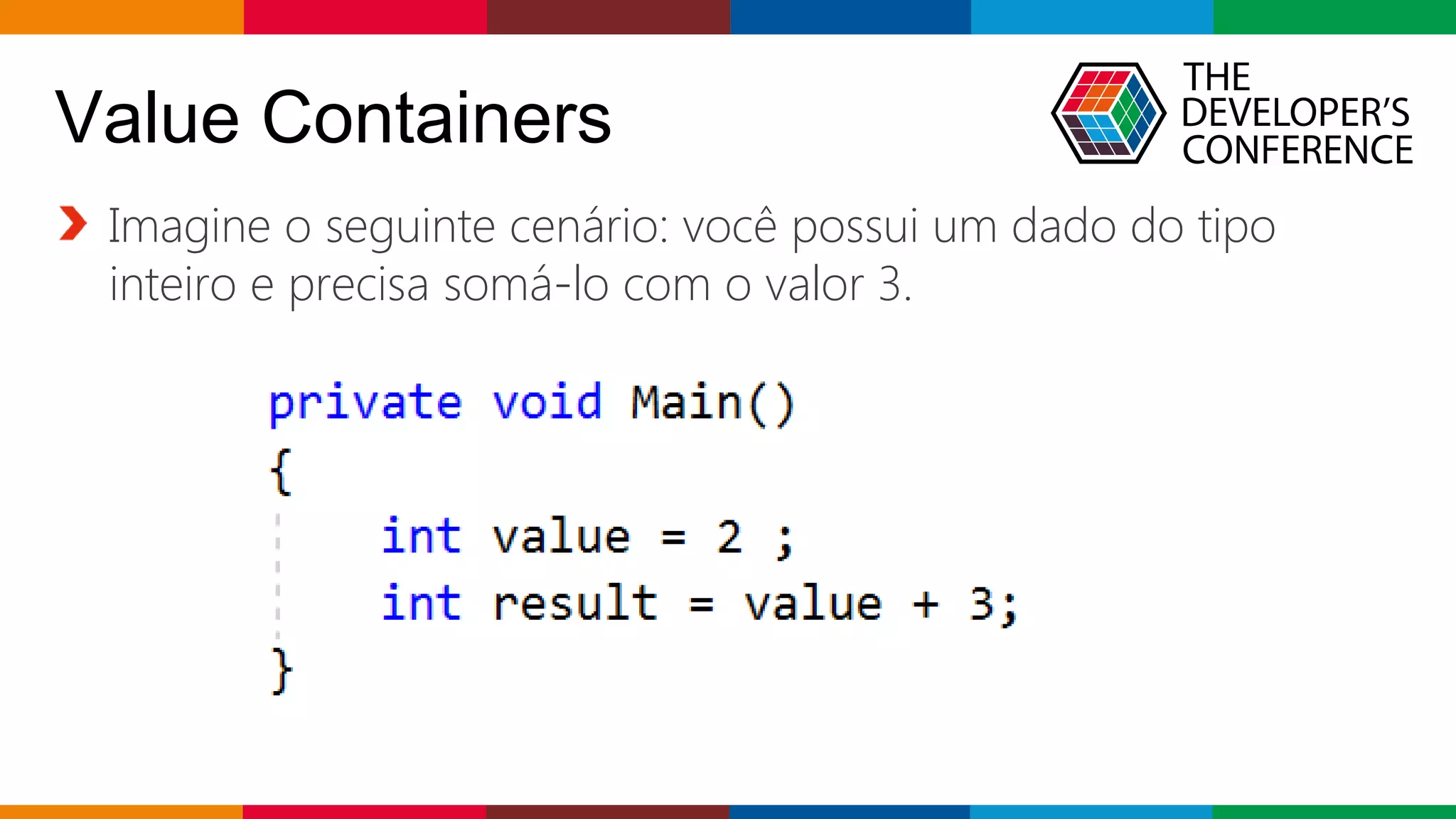 Globalcode – Open4education
Imagine o seguinte cenário: você possui um dado do tipo
inteiro e precisa somá-lo com o valor 3.
Value Containers
 