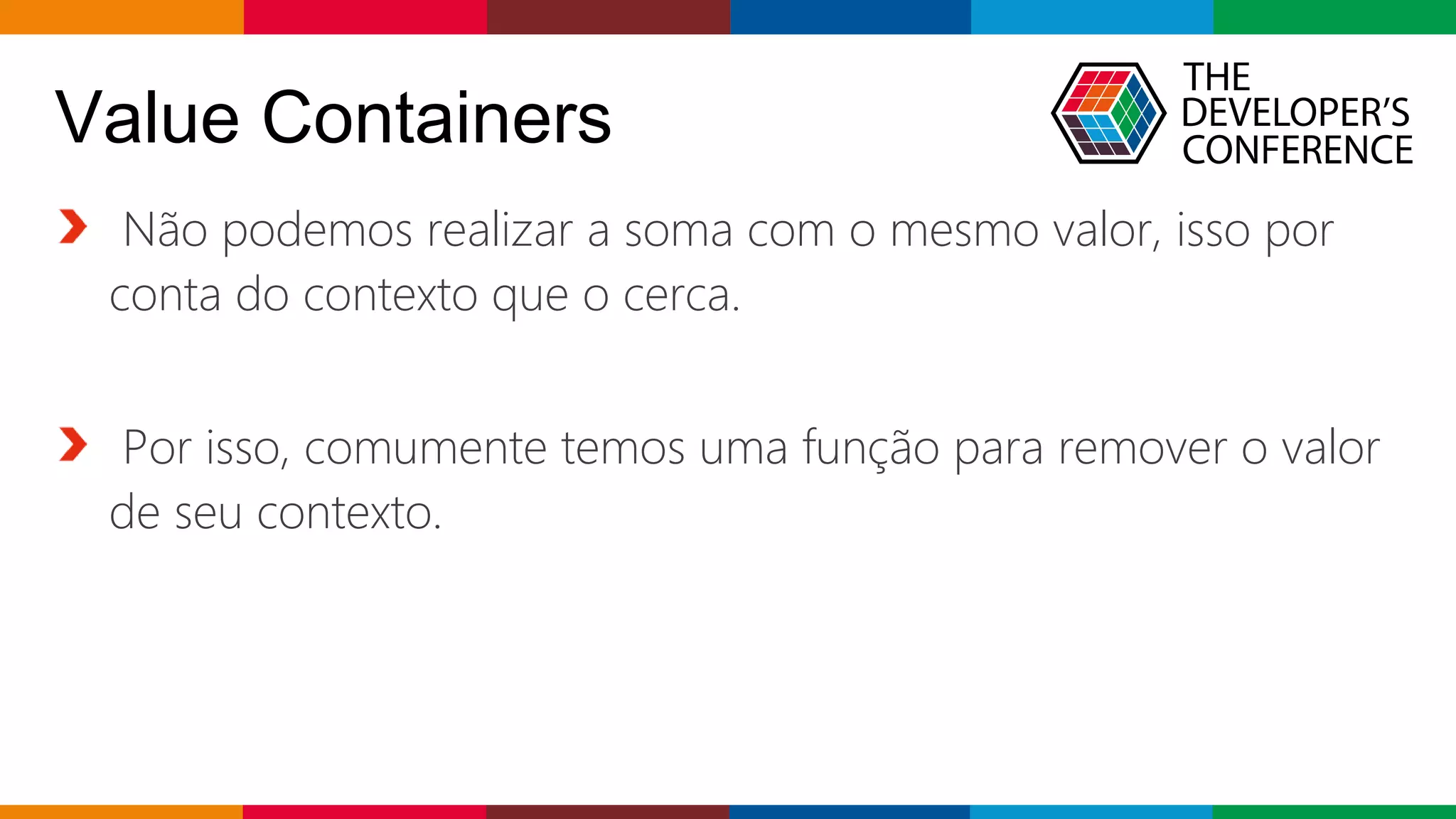 Globalcode – Open4education
Não podemos realizar a soma com o mesmo valor, isso por
conta do contexto que o cerca.
Por isso, comumente temos uma função para remover o valor
de seu contexto.
Value Containers
 