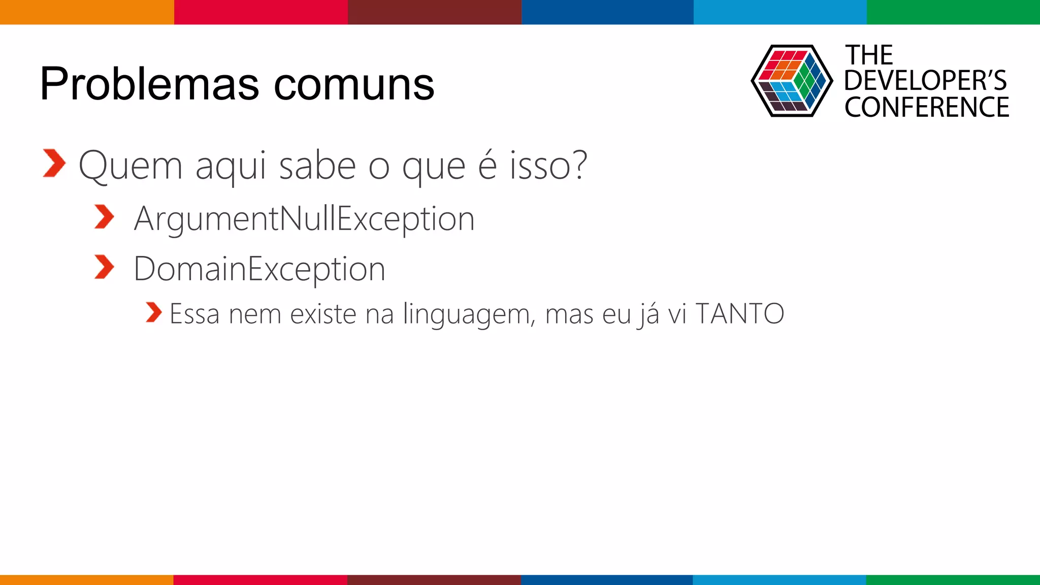 Globalcode – Open4education
Problemas comuns
Quem aqui sabe o que é isso?
ArgumentNullException
DomainException
Essa nem existe na linguagem, mas eu já vi TANTO
 
