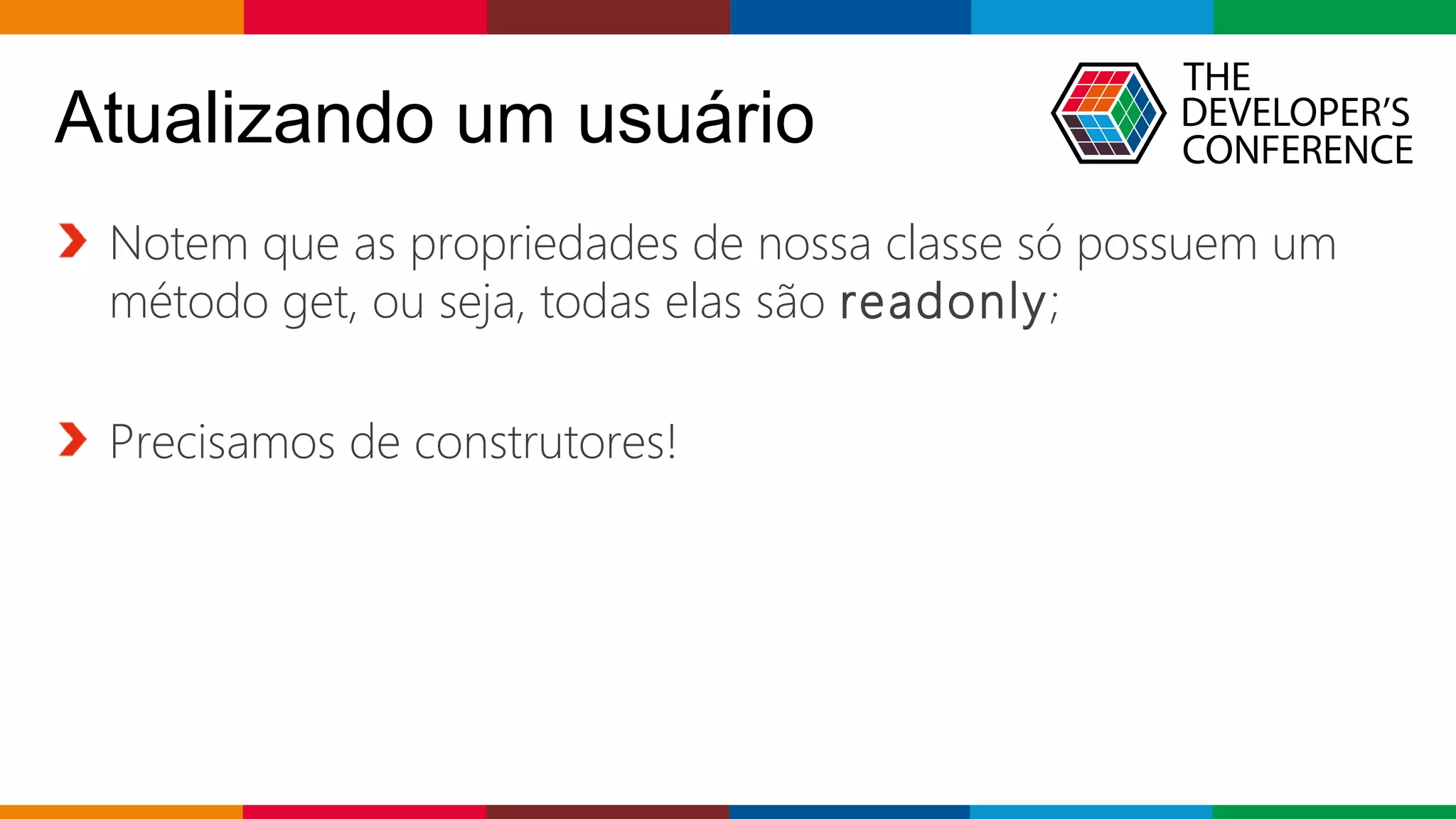 Globalcode – Open4education
Atualizando um usuário
Notem que as propriedades de nossa classe só possuem um
método get, ou seja, todas elas são readonly;
Precisamos de construtores!
 