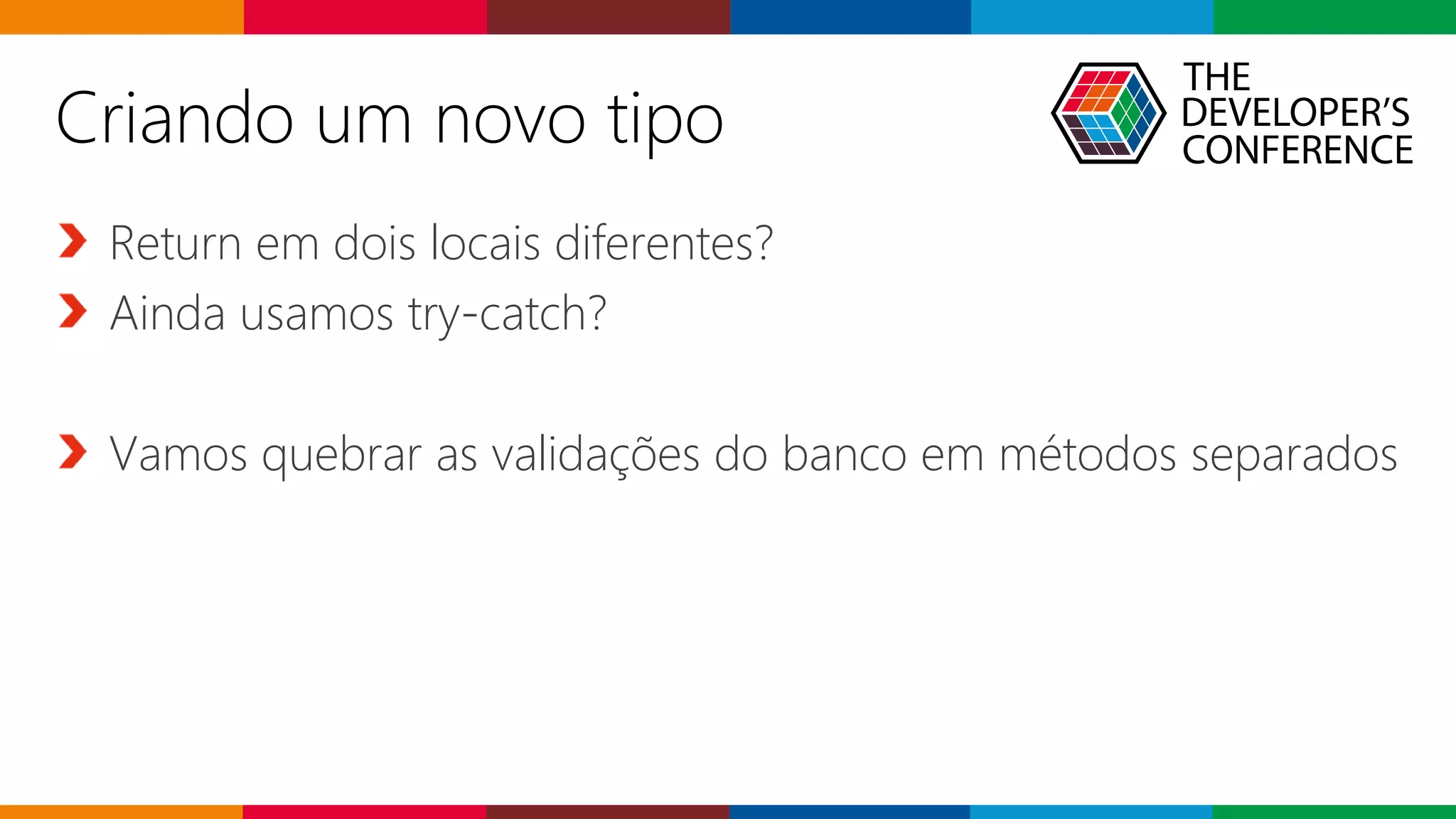 Globalcode – Open4education
Return em dois locais diferentes?
Ainda usamos try-catch?
Vamos quebrar as validações do banco em métodos separados
Criando um novo tipo
 