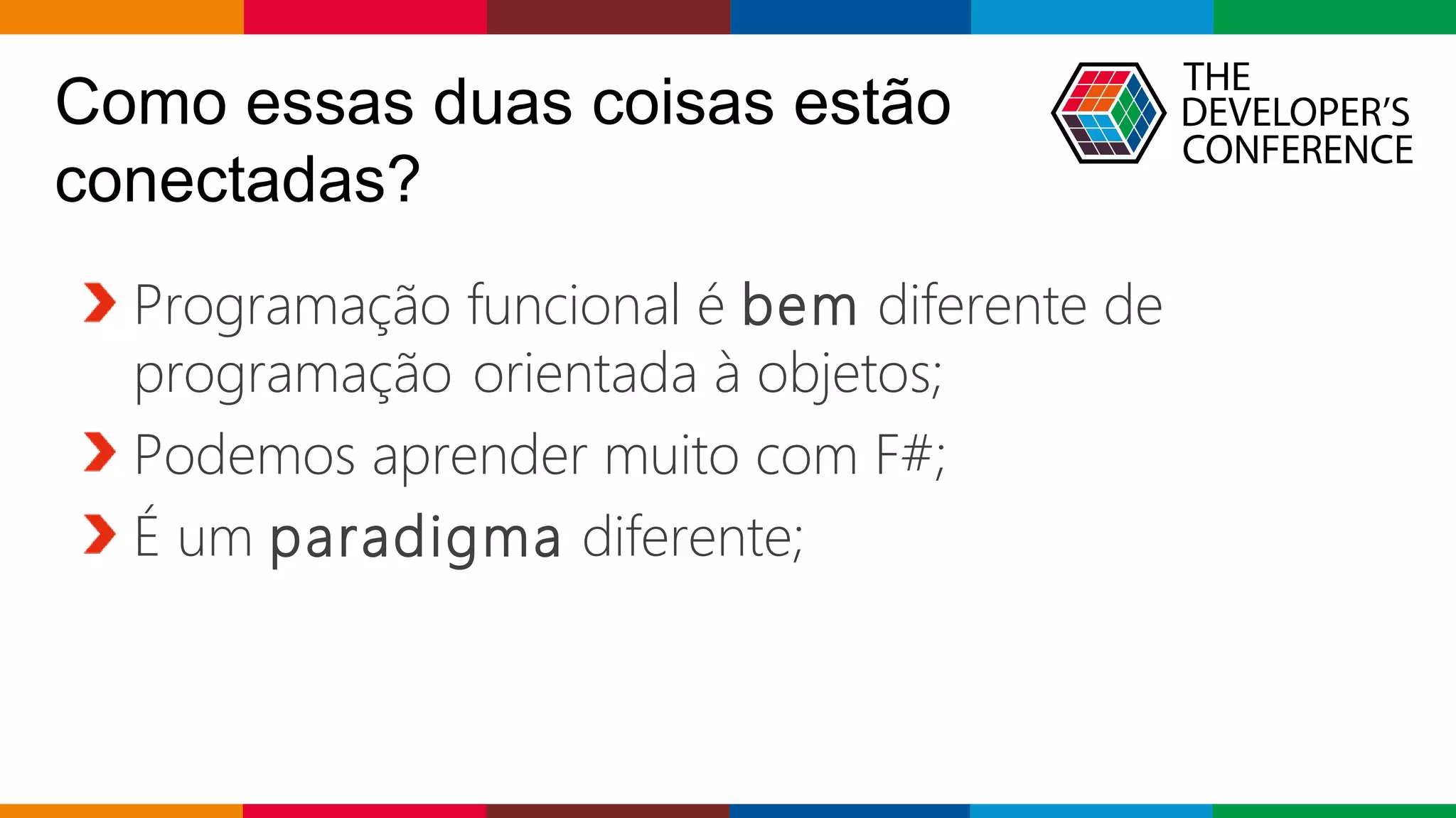 Globalcode – Open4education
Como essas duas coisas estão
conectadas?
Programação funcional é bem diferente de
programação orientada à objetos;
Podemos aprender muito com F#;
É um paradigma diferente;
 