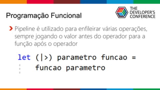 Globalcode – Open4education
Programação Funcional
Pipeline é utilizado para enfileirar várias operações,
sempre jogando o valor antes do operador para a
função após o operador
 
