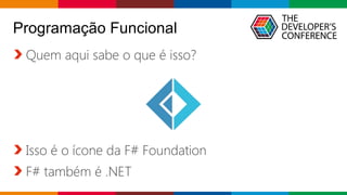Globalcode – Open4education
Programação Funcional
Quem aqui sabe o que é isso?
Isso é o ícone da F# Foundation
F# também é .NET
 