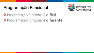 Globalcode – Open4education
Programação Funcional
Programação funcional é difícil
Programação funcional é diferente
 