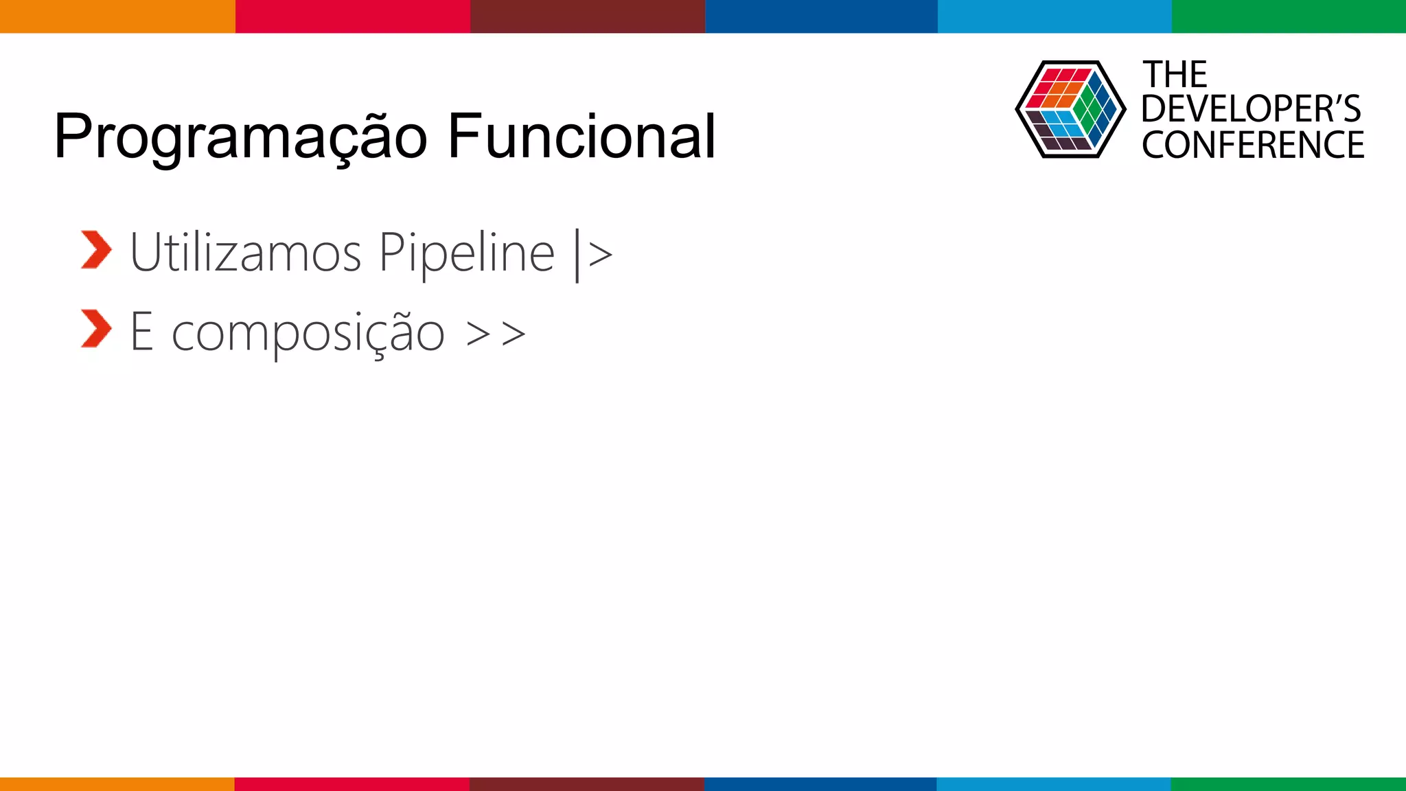 Globalcode – Open4education
Programação Funcional
Utilizamos Pipeline |>
E composição >>
 