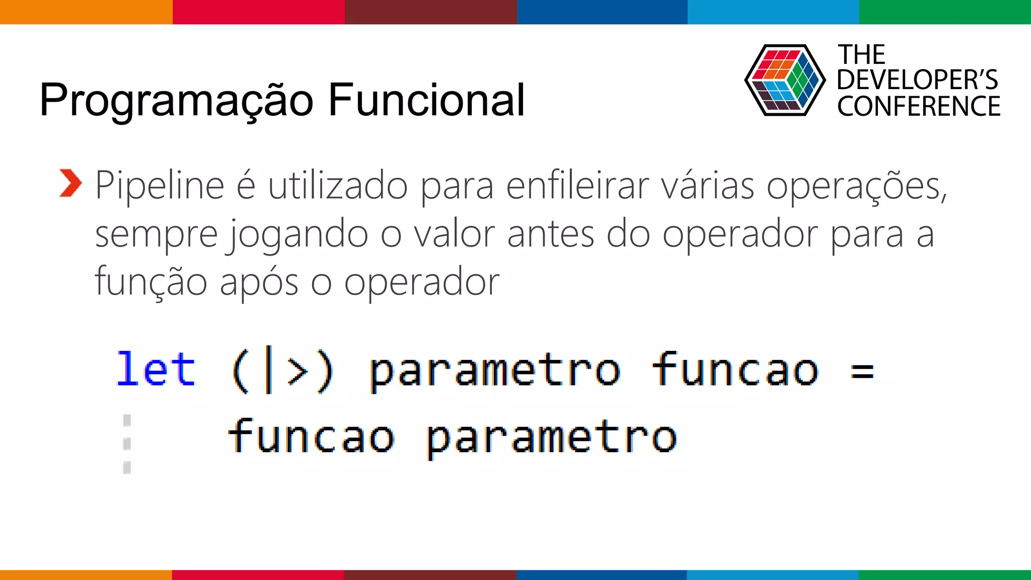 Globalcode – Open4education
Programação Funcional
Pipeline é utilizado para enfileirar várias operações,
sempre jogando o valor antes do operador para a
função após o operador
 
