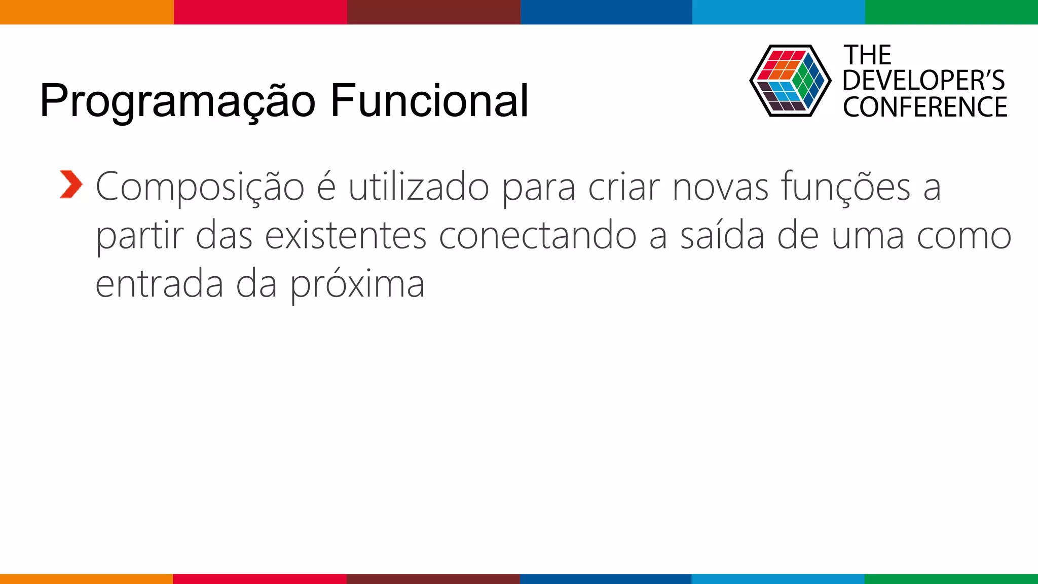 Globalcode – Open4education
Programação Funcional
Composição é utilizado para criar novas funções a
partir das existentes conectando a saída de uma como
entrada da próxima
 