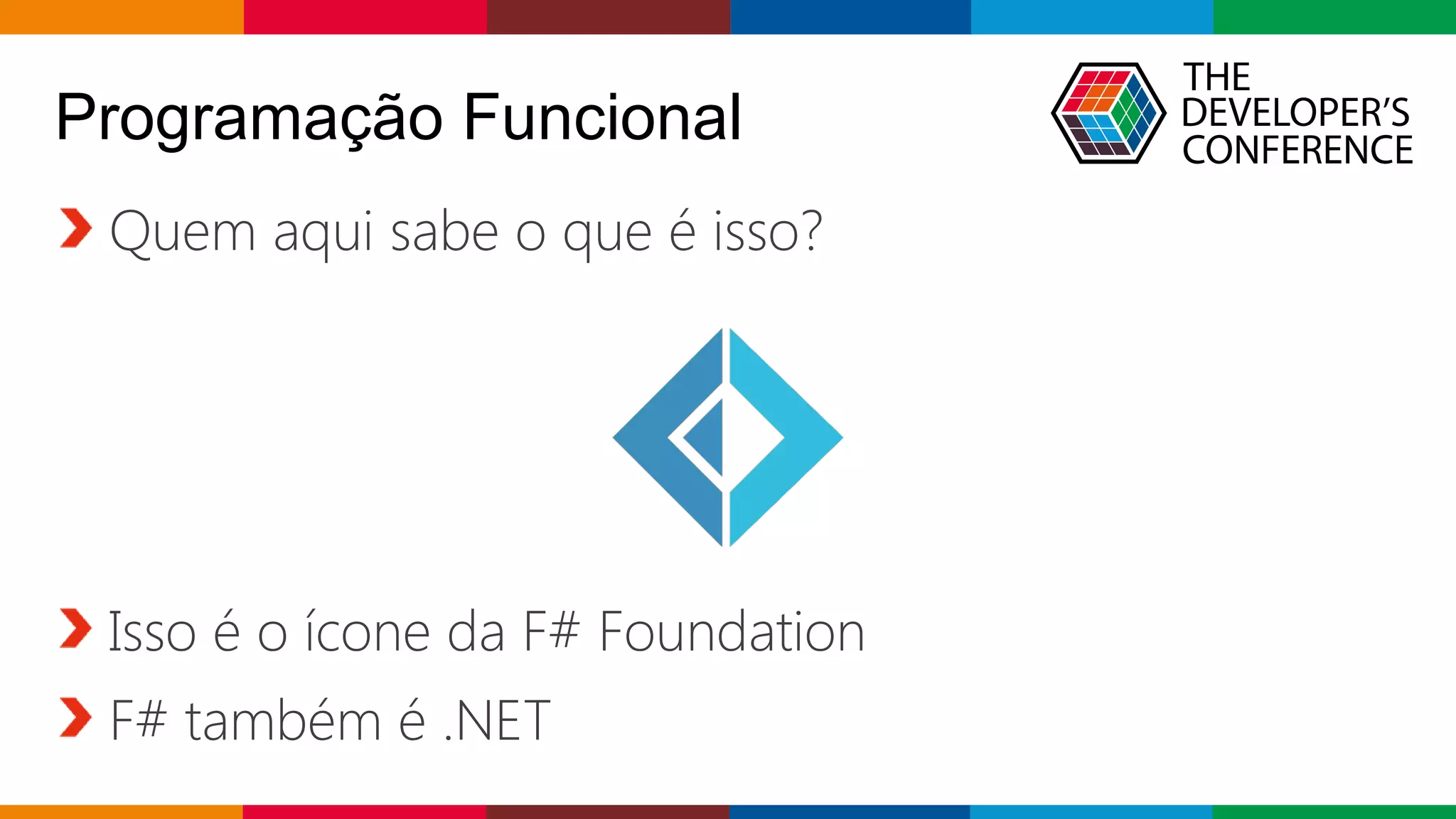 Globalcode – Open4education
Programação Funcional
Quem aqui sabe o que é isso?
Isso é o ícone da F# Foundation
F# também é .NET
 