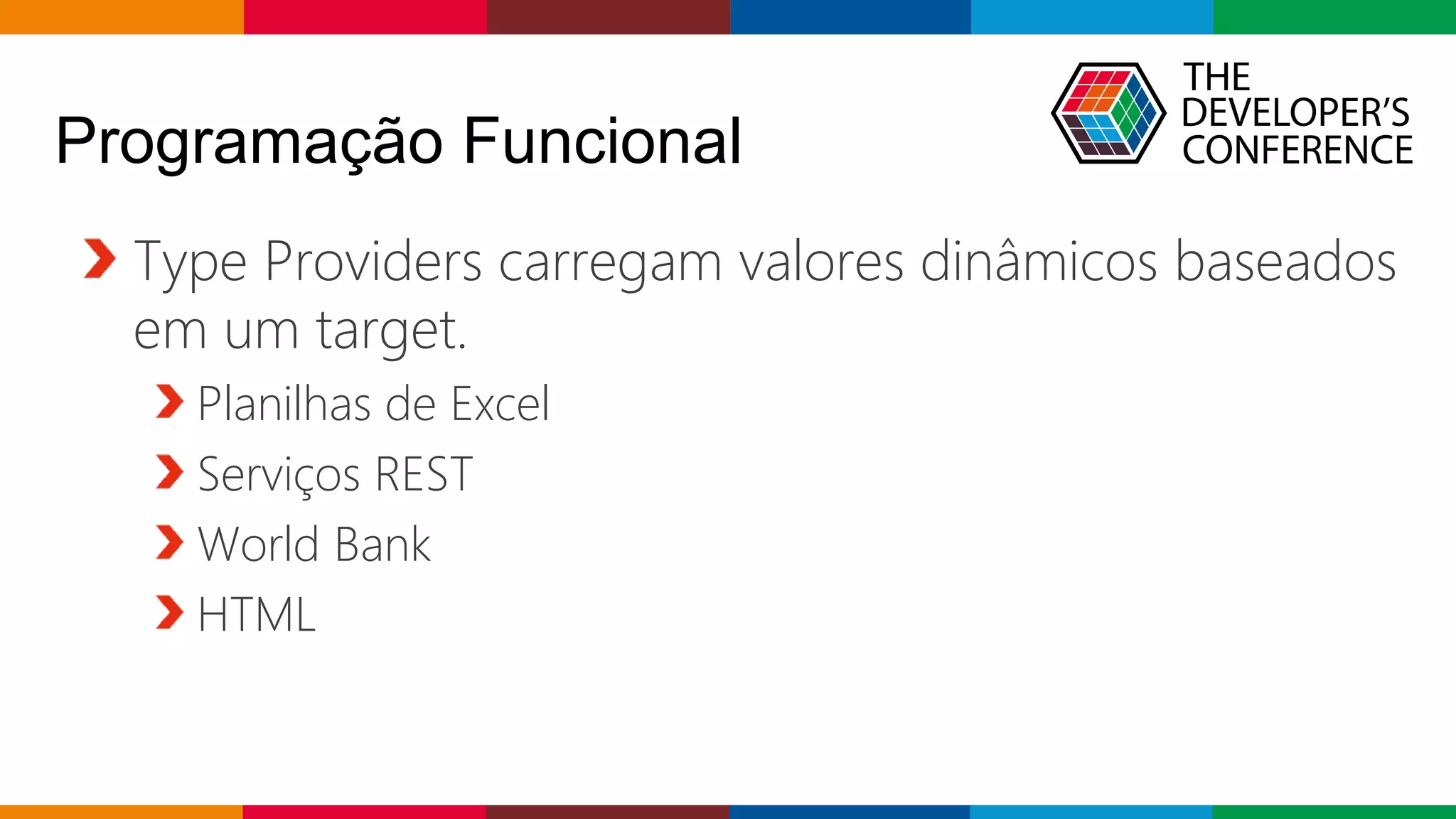 Globalcode – Open4education
Programação Funcional
Type Providers carregam valores dinâmicos baseados
em um target.
Planilhas de Excel
Serviços REST
World Bank
HTML
 