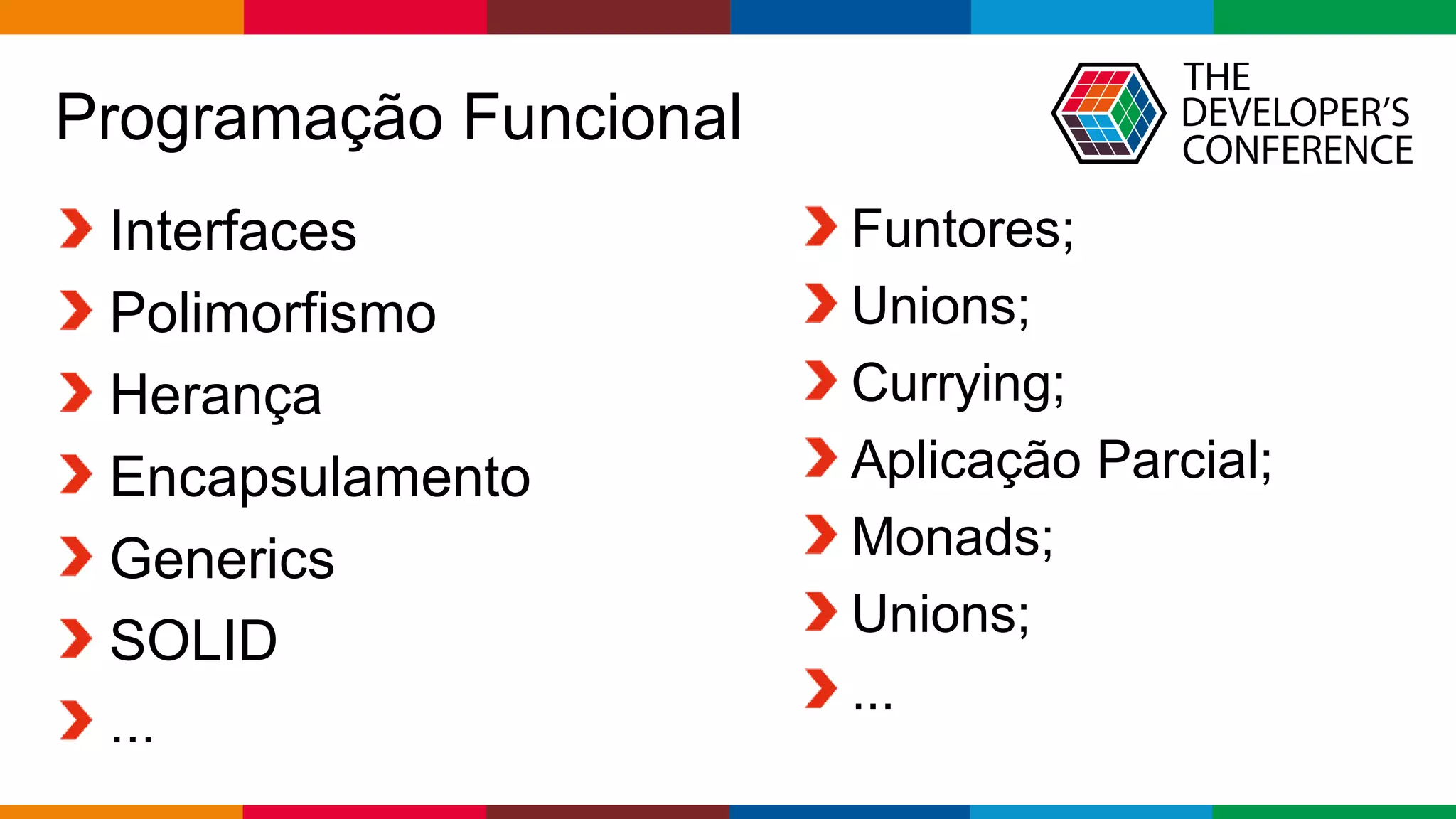 Globalcode – Open4education
Programação Funcional
Interfaces
Polimorfismo
Herança
Encapsulamento
Generics
SOLID
...
Funtores;
Unions;
Currying;
Aplicação Parcial;
Monads;
Unions;
...
 
