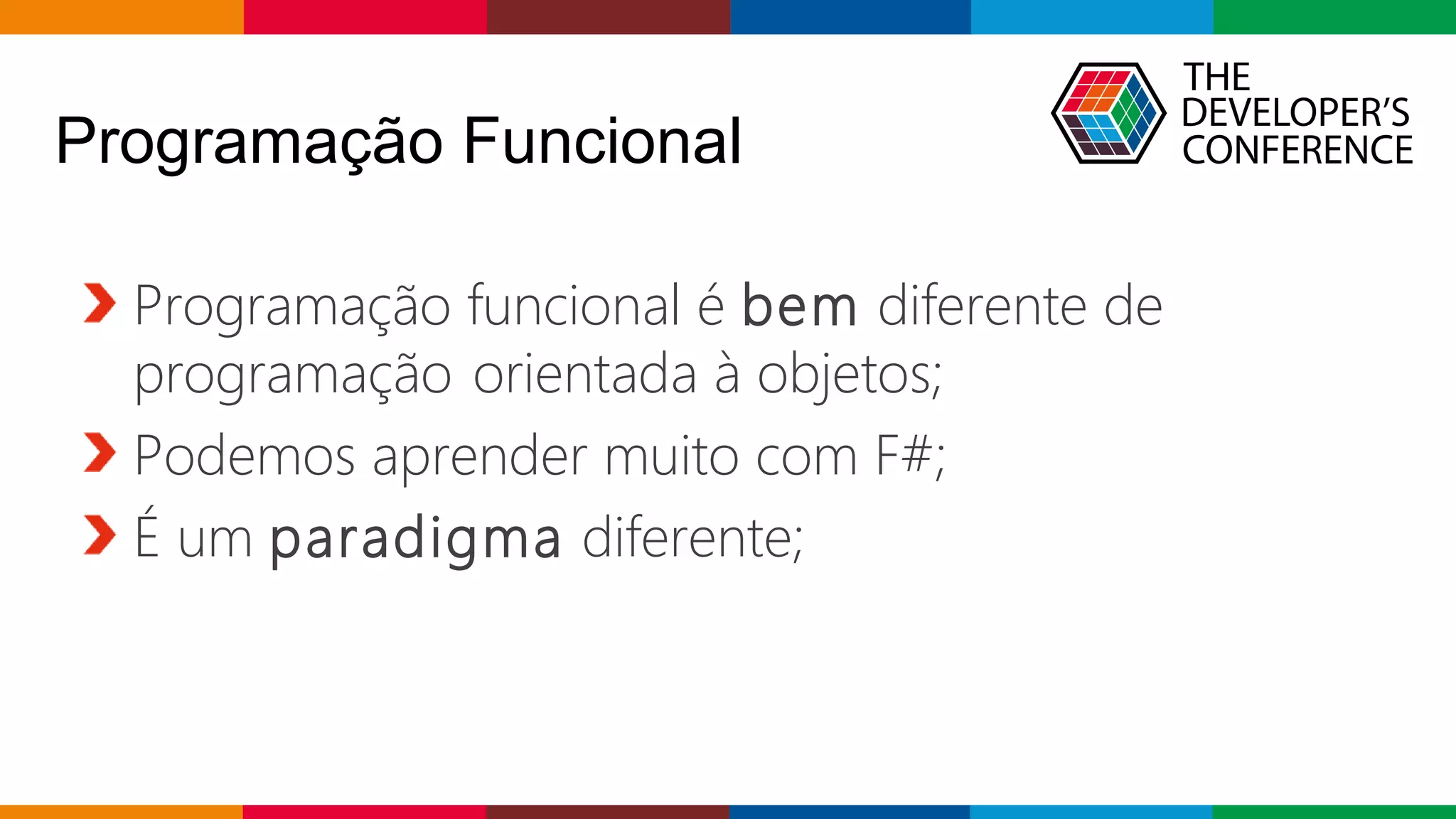 Globalcode – Open4education
Programação Funcional
Programação funcional é bem diferente de
programação orientada à objetos;
Podemos aprender muito com F#;
É um paradigma diferente;
 