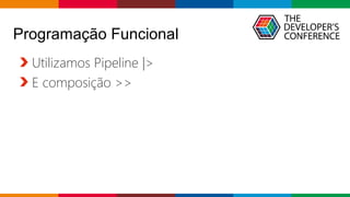 Globalcode – Open4education
Programação Funcional
Utilizamos Pipeline |>
E composição >>
 