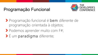 Globalcode – Open4education
Programação Funcional
Programação funcional é bem diferente de
programação orientada à objetos;
Podemos aprender muito com F#;
É um paradigma diferente;
 
