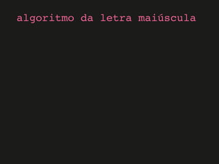 algoritmo da letra maiúscula
 
