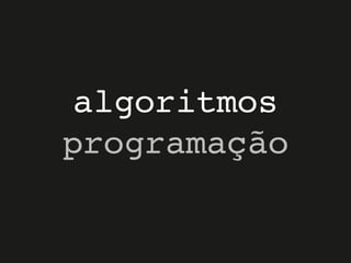 algoritmos
programação
 