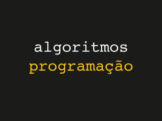 algoritmos
programação
 
