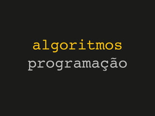 algoritmos
programação
 