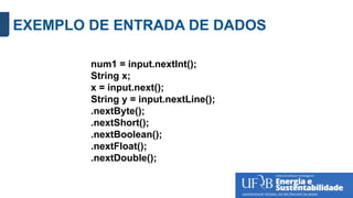 EXEMPLO DE ENTRADA DE DADOS
num1 = input.nextInt();
String x;
x = input.next();
String y = input.nextLine();
.nextByte();
.nextShort();
.nextBoolean();
.nextFloat();
.nextDouble();
 