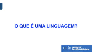 O QUE É UMA LINGUAGEM?
 
