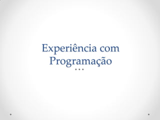 Experiência com
 Programação
 