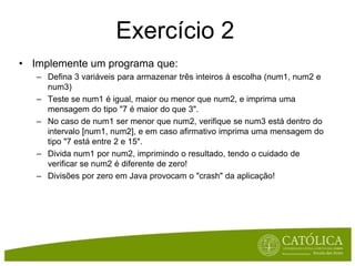 OperadoresOperadoresaritméticos+ (adição)- (subtracção)* (multiplicação)/ (divisão, inteiraoufraccionária)% (resto da divisãointeira - modulo)Osoperadoresnumaexpressãosãoaplicados da esquerdapara a direita, mas os operadores *, / e % têmprecedênciasobre + e -Se quisermosalterar a precedência, temos de usarparêntesis:  (  )1+2*3 = 1+6 = 7(1+2)*3 = 3*3 = 9