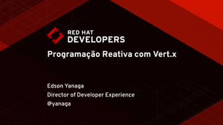 Programação Reativa com Vert.x
Edson Yanaga
Director of Developer Experience
@yanaga
 