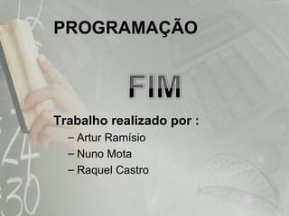 PROGRAMAÇÃO Trabalho realizado por : Artur Ramísio Nuno Mota Raquel Castro 