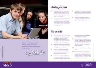 Autogovern
                                                                                   1.   Garantir als ciutadans de les Illes Balears     3.    Proposar la reforma del Senat per tal que
                                                                                        el desenvolupament harmònic de l’au-                  esdevingui, d’una vegada, la cambra terri-
                                                                                        togovern per tal d’assolir uns nivells de             torial que necessita un país plural com és
                                                                                        benestar, progrés, cohesió social i expec-            el nostre.
                                                                                        tatives de futur adequats.
                                                                                                                                        4.    Reclamar a l’administració central, en
                                                                                   2.   Esgotar les vies d’autogovern que permet              concret, les competències sobre Costes i
                                                                                        l’Estatut d’Autonomia i cloure, definitiva-           sobre l’ús i gestió del Mar Balear.
                                                                                        ment, el mapa autonòmic balear abans
                                                                                        de juny de 2013, tant en la relació amb el
                                                                                        govern central com entre les pròpies Illes i
                                                                                        amb els ajuntaments.




                                                                                   Educació
                                                                                   5.   Reorientar l’actual sistema educatiu illenc,          pels alumnes pel que fa al coneixement
                                                                                        en el sentit de fomentar simultàniament               de les dues llengües cooficials.
                                                                                        coneixements i habilitats, a més de
                                                                                        reforçar la Formació Professional en el         9.    Implantar un pla de formació del profes-
                                                                                        marc d’un economia de serveis altament                sorat, per tal de garantir el reciclatge dels
                                                                                        diversificada i cada dia més exigent.                 docents. Instaurar períodes obligatoris de
                                           Elaborar un catàleg de recursos                                                                    pràctiques dels professionals de l’ense-




                                                                                                                                                                                              100 punts per guanyar el futur + 1 compromís
                                           didàctics on line per a l’ús de         6.   Elaborar un catàleg de recursos didàctics             nyament de Formació Professional dins
                                                                                        on line per a l’ús de professors i alumnes            l’àmbit empresarial.
                                           professors i alumnes en els diferents
Lliga Regionalista de les Illes Balears.




                                                                                        en els diferents nivells educatius.
                                           nivells educatius.                                                                           10.   Promoure un pla de lluita contra el fracàs
                                                                                   7.   Reduir en un 20% el personal dedicat                  escolar.
                                                                                        a tasques administratives dins l’àmbit
                                                                                        educatiu i fer el mateix amb el personal        11.   Establir fórmules educatives per donar
                                                                                        alliberat per a funcions sindicals.                   una segona oportunitat acadèmica a les
                                                                                                                                              persones que han abandonat abans d’ho-
                                                                                   8.   Mantenir l’actual Decret de Mínims, vin-              ra els seus estudis, a fi de reforçar la seva
                                                                                        culat a una avaluació anual, per part de              qualificació acadèmica amb vistes a poder
                                                                                        la Conselleria d’Educació, del nivell assolit         reincorporar-se al mercat laboral.
4.




                                                                                                                                                                                              5.
 
