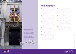Administració
                                                                          40.   Eliminació de totes les duplicitats entre       46.   Reforçar la competitivitat de les empre-
                                                                                el Govern de les Illes Balears i els consells         ses de les Illes, potenciant la inversió
                                                                                insulars, aplicant amb aquesta finalitat              en R+D+I i recolzant la creació de nous
                                                                                l’actual Estatut -amb totes les seves con-            productes basats en la preeminència de
                                                                                seqüències- en un termini màxim de dos                les noves tecnologies i amb un alt valor
                                                                                anys (2011-2013).                                     afegit.

                                                                          41.   Reduir l’actual estructura de l’adminis-        47.   Dissenyar un Pla de Finançament Local,
                                                                                tració autonòmica en una quarta part.                 per tal de garantir la viabilitat financera
                                                                                Iniciar un procés de reducció d’empleats              dels ajuntaments, vertaders eixos verte-
                                                                                públics autonòmics mitjançant jubilacions             bradors de la cohesió social.
                                                                                i cobrint només una part de les vacants.
                                                                                                                                48.   Modificar la Llei de Coordinació de les
                                                                          42.   Creació d’un ens que aglutini totes les               Policies Locals (Llei 6/005) i el seu Decret
                                                                                ajudes per a innovació; un ens participat             de desenvolupament (67/2007) amb
                                                                                per professionals del món de la innovació             l’objectiu de donar estabilitat a aquest
                                                                                i la recerca i també per professionals de             col·lectiu.
                                                                                l’administració autonòmica.
                                                                                                                                49.   Pel que fa a la Policia local, apostam per
                                                                          43.   Realitzar auditories de gestió i d’eficiència         racionalitzar recursos i personal. També
                                                                                a tots els departaments del Govern de les             es facilitarà de mancomunar els serveis
                                            Reduir l’actual estructura          Illes Balears i empreses públiques.                   de policia per a aquells municipis que no
                                            de l’administració                                                                        comptin amb recursos suficients.
                                            autonòmica en una quarta      44.   Les empreses públiques tindran una fisca-
                                                                                lització prèvia a la despesa i inversió.
                                            part. Iniciar un procés de




                                                                                                                                                                                      100 punts per guanyar el futur + 1 compromís
                                            reducció d’empleats públics   45.   Reduir en una tercera part l’actual
                                                                                nombre d’alts càrrecs autonòmics i fer un
                                            autonòmics mitjançant
 Lliga Regionalista de les Illes Balears.




                                                                                catàleg de llocs claus que a partir d’ara
                                            jubilacions i cobrint només         hauran de ser ocupats sempre per alts
                                            una part de les vacants.            funcionaris, especialment en llocs de feina
                                                                                de naturalesa jurídica i econòmica.
12.




                                                                                                                                                                                     13.
 