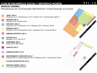 P F I . 1 3CLUB DE DESARROLLO SOCIAL Y DEPORTIVO MORÓN
EDIFICIO CENTRAL
PROGRAMA DE ACTIVIDADES DEPORTIVAS Y FUNCIONALES ACTUALES
 