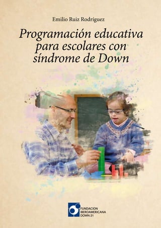 Programacióneducativa
paraescolarescon
síndromedeDown
EmilioRuizRodríguez
 