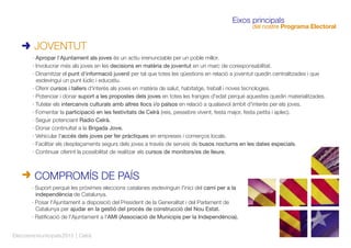 Eixos principals
del nostre Programa Electoral
Eleccionsmunicipals2015 | Celrà
· Suport perquè les pròximes eleccions catalanes esdevinguin l'inici del camí per a la
independència de Catalunya.
· Posar l'Ajuntament a disposició del President de la Generalitat i del Parlament de
Catalunya per ajudar en la gestió del procés de construcció del Nou Estat.
· Ratiﬁcació de l'Ajuntament a l'AMI (Associació de Municipis per la Independència).
COMPROMÍS DE PAÍS
· Apropar l'Ajuntament als joves és un actiu irrenunciable per un poble millor.
· Involucrar més als joves en les decisions en matèria de joventut en un marc de coresponsabilitat.
· Dinamitzar el punt d'informació juvenil per tal que totes les qüestions en relació a joventut quedin centralitzades i que
esdevingui un punt lúdic i educatiu.
· Oferir cursos i tallers d'interès als joves en matèria de salut, habitatge, treball i noves tecnologies.
· Potenciar i donar suport a les propostes dels joves en totes les franges d'edat perquè aquestes quedin materialitzades.
· Tutelar els intercanvis culturals amb altres llocs i/o països en relació a qualsevol àmbit d'interès per els joves.
· Fomentar la participació en les festivitats de Celrà (reis, pessebre vivent, festa major, festa petita i aplec).
· Seguir potenciant Radio Celrà.
· Donar continuïtat a la Brigada Jove.
· Vehicular l'accés dels joves per fer pràctiques en empreses i comerços locals.
· Facilitar els desplaçaments segurs dels joves a través de serveis de busos nocturns en les dates especials.
· Continuar oferint la possibilitat de realitzar els cursos de monitors/es de lleure.
JOVENTUT
 