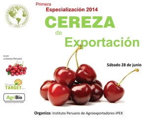 Especialización 2014
Exportación
Primera
de
Sábado 28 de junio
Organiza: Instituto Peruano de Agroexportadores-IPEX
 