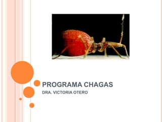 PROGRAMA CHAGAS
DRA. VICTORIA OTERO
 