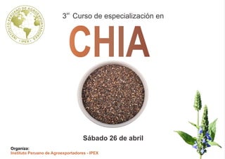Organiza:
Instituto Peruano de Agroexportadores - IPEX
CHIACHIA
Sábado 26 de abril
 